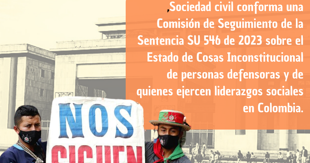 Desde la sociedad civil se crea una Comisión de Seguimiento en el marco de la Sentencia SU- 546 de 2023 que declara el Estado de Cosas Inconstitucional sobre personas defensoras y liderazgos sociales en Colombia