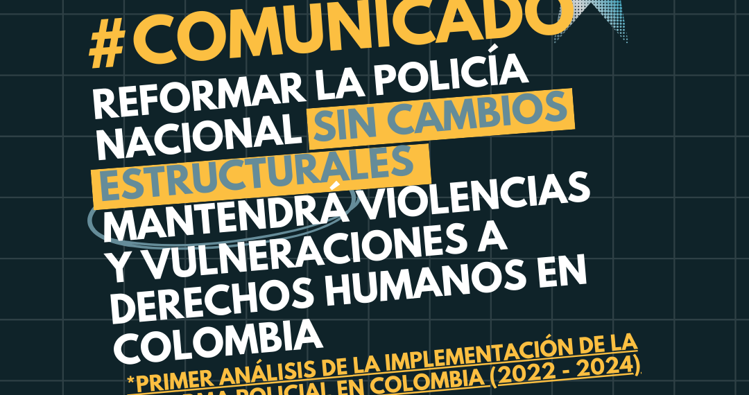 Reformar la Policía Nacional sin cambios estructurales mantendrá violencias y vulneraciones a derechos humanos en Colombia