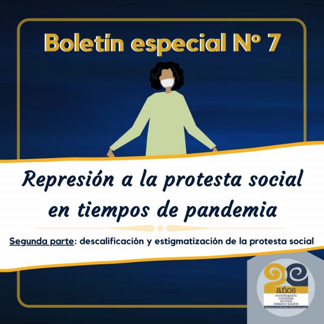 Boletín Especial No. 7 REPRESIÓN A LA PROTESTA SOCIAL EN TIEMPOS DE PANDEMIA Segunda parte: descalificación y estigmatización de la protesta social