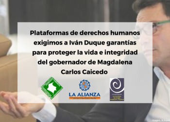 Plataformas de derechos humanos exigimos a Iván Duque garantías para proteger la vida e integridad del Gobernador de Magdalena Carlos Caicedo