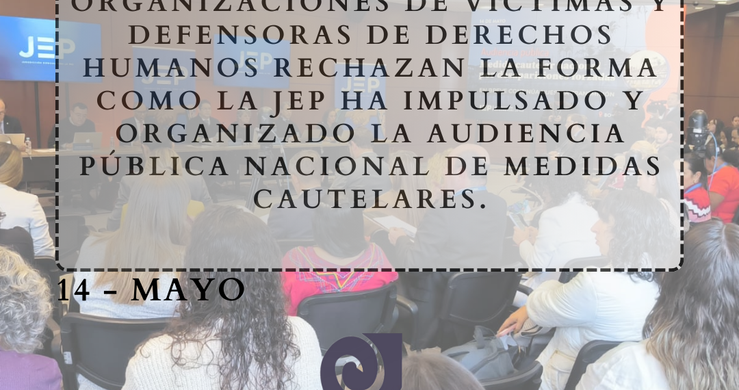 Organizaciones de víctimas y defensoras de derechos humanos rechazan la forma como la JEP ha impulsado y organizado la Audiencia Pública Nacional de Medidas Cautelares