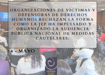 Organizaciones de víctimas y defensoras de derechos humanos rechazan la forma como la JEP ha impulsado y organizado la Audiencia Pública Nacional de Medidas Cautelares