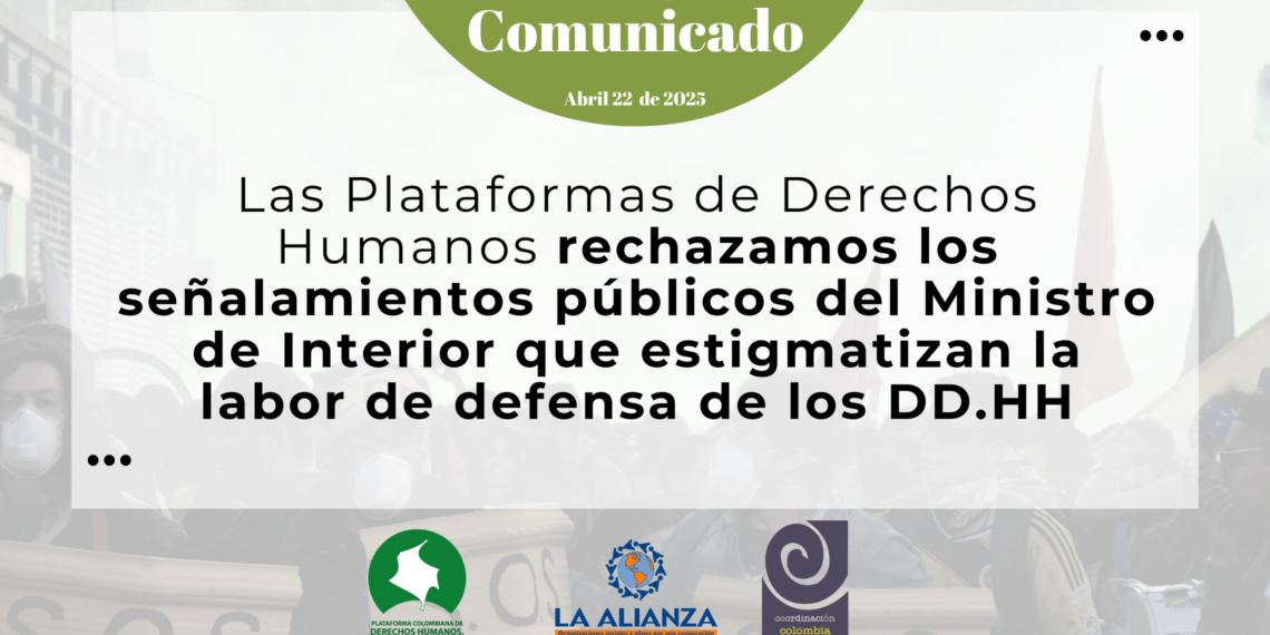 Las Plataformas de Derechos Humanos rechazamos los señalamientos públicos del Ministro de Interior que estigmatizan la labor de defensa de los DD.HH