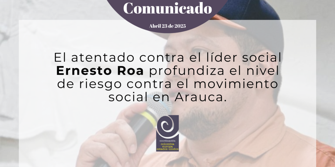 El atentado contra el líder social Ernesto Roa profundiza el nivel de riesgo contra el movimiento social en Arauca.