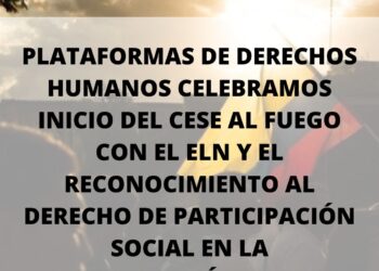 Plataformas de derechos humanos celebramos el inicio del cese al fuego con el ELN y el reconocimiento al derecho de participación social en la construcción de paz