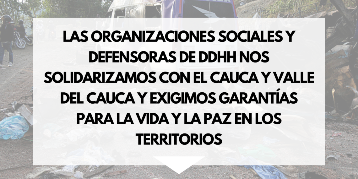 LAS ORGANIZACIONES SOCIALES Y DEFENSORAS DE DDHH NOS SOLIDARIZAMOS CON EL CAUCA Y VALLE DEL CAUCA Y EXIGIMOS GARANTÍAS PARA LA VIDA Y LA PAZ EN LOS TERRITORIOS