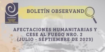 BOLETÍN SOBRE AFECTACIONES HUMANITARIAS Y CESE AL FUEGO Nro. 2 (JULIO – SEPTIEMBRE DE 2023)