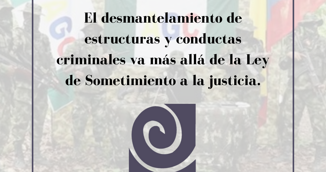 El desmantelamiento de estructuras y conductas criminales va más allá de la Ley de Sometimiento a la justicia