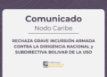 LA COORDINACIÓN COLOMBIA–EUROPA–ESTADOS UNIDOS, NODO CARIBE, RECHAZA GRAVE INCURSIÓN ARMADA CONTRA LA DIRIGENCIA NACIONAL y SUBDIRECTIVA BOLIVAR DE LA USO