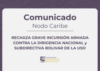 LA COORDINACIÓN COLOMBIA–EUROPA–ESTADOS UNIDOS, NODO CARIBE, RECHAZA GRAVE INCURSIÓN ARMADA CONTRA LA DIRIGENCIA NACIONAL y SUBDIRECTIVA BOLIVAR DE LA USO