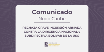 LA COORDINACIÓN COLOMBIA–EUROPA–ESTADOS UNIDOS, NODO CARIBE, RECHAZA GRAVE INCURSIÓN ARMADA CONTRA LA DIRIGENCIA NACIONAL y SUBDIRECTIVA BOLIVAR DE LA USO
