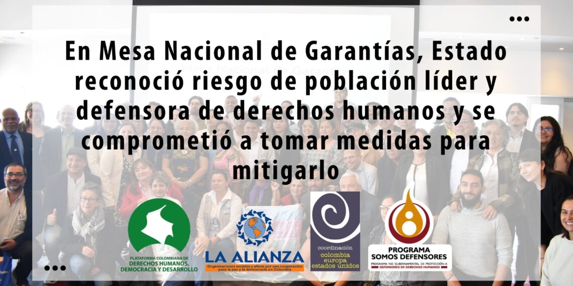En Mesa Nacional de Garantías, Estado reconoció riesgo de población líder y defensora de derechos humanos y se comprometió a tomar medidas para mitigarlo