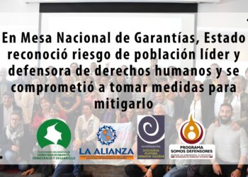 En Mesa Nacional de Garantías, Estado reconoció riesgo de población líder y defensora de derechos humanos y se comprometió a tomar medidas para mitigarlo