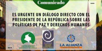 ES URGENTE UN DIÁLOGO DIRECTO CON EL PRESIDENTE DE LA REPÚBLICA SOBRE LAS POLÍTICAS DE PAZ Y DERECHOS HUMANOS