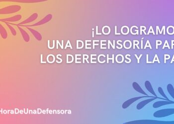 ¡LO LOGRAMOS! UNA DEFENSORÍA PARA LOS DERECHOS Y LA PAZ