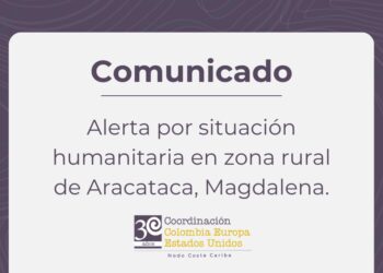 COMUNICACIÓN URGENTE A LA OPINIÓN PÚBLICA ALERTA POR SITUACIÓN HUMANITARIA EN ZONA RURAL DE ARACATACA