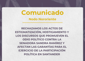 RECHAZAMOS LOS ACTOS DE ESTIGMATIZACIÓN, HOSTIGAMIENTO Y LOS DISCURSOS QUE PROMUEVEN EL ODIO POLÍTICO CONTRA LA SENADORA SANDRA RAMÍREZ Y AFECTAN LAS GARANTÍAS PARA EL EJERCICIO DE LA PARTICIPACIÓN POLÍTICA EN SANTANDER